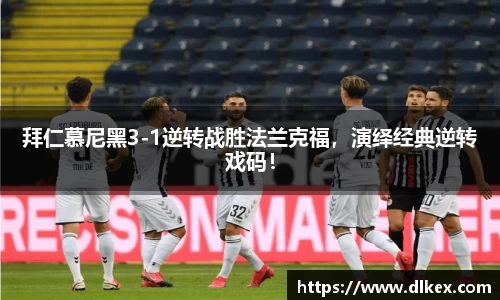 拜仁慕尼黑3-1逆转战胜法兰克福，演绎经典逆转戏码！