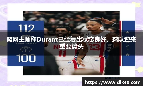 篮网主帅称Durant已经复出状态良好，球队迎来重要势头