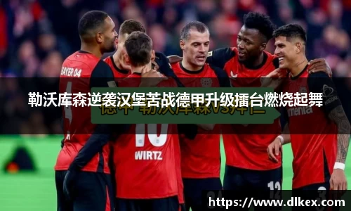 勒沃库森逆袭汉堡苦战德甲升级擂台燃烧起舞