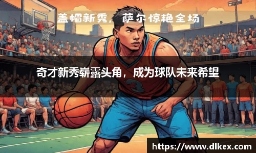 奇才新秀崭露头角，成为球队未来希望