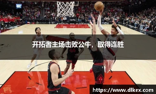 开拓者主场击败公牛，取得连胜
