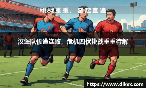汉堡队惨遭连败，危机四伏挑战重重待解