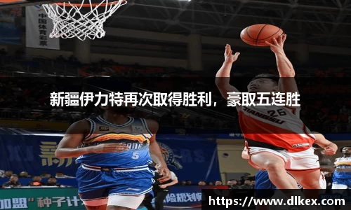 新疆伊力特再次取得胜利，豪取五连胜