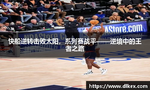 快船逆转击败太阳，系列赛战平——逆境中的王者之路