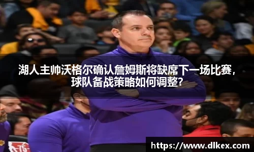 湖人主帅沃格尔确认詹姆斯将缺席下一场比赛，球队备战策略如何调整？