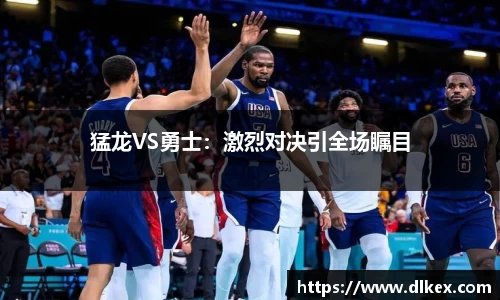 猛龙VS勇士：激烈对决引全场瞩目