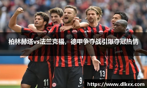 柏林赫塔vs法兰克福，德甲争夺战引爆夺冠热情