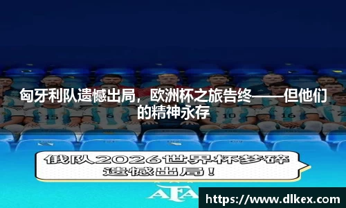 匈牙利队遗憾出局，欧洲杯之旅告终——但他们的精神永存