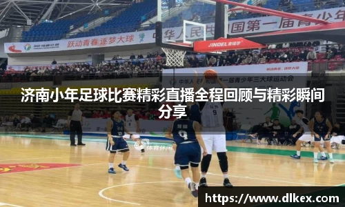 济南小年足球比赛精彩直播全程回顾与精彩瞬间分享