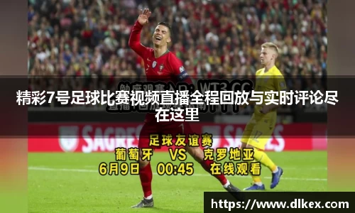 精彩7号足球比赛视频直播全程回放与实时评论尽在这里