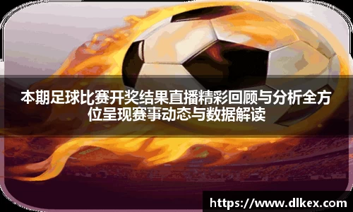 本期足球比赛开奖结果直播精彩回顾与分析全方位呈现赛事动态与数据解读