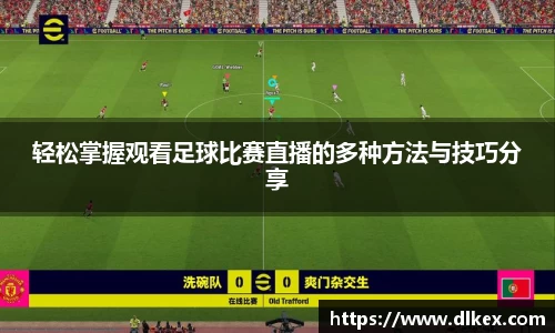 轻松掌握观看足球比赛直播的多种方法与技巧分享