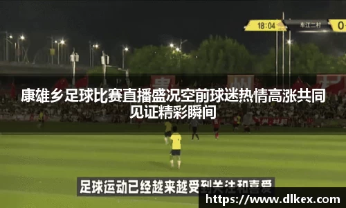 康雄乡足球比赛直播盛况空前球迷热情高涨共同见证精彩瞬间