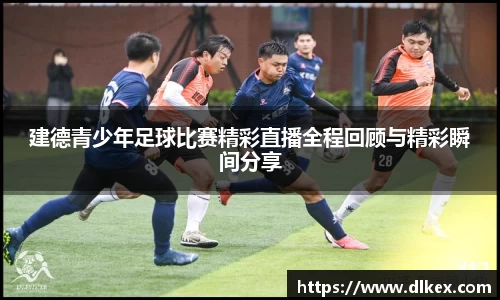 建德青少年足球比赛精彩直播全程回顾与精彩瞬间分享