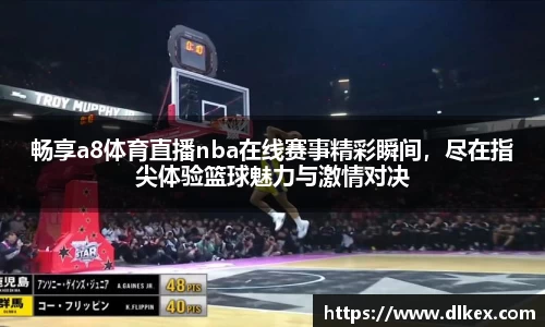 畅享a8体育直播nba在线赛事精彩瞬间，尽在指尖体验篮球魅力与激情对决