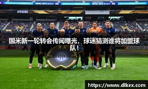国米新一轮转会传闻曝光，球迷猜测谁将加盟球队！
